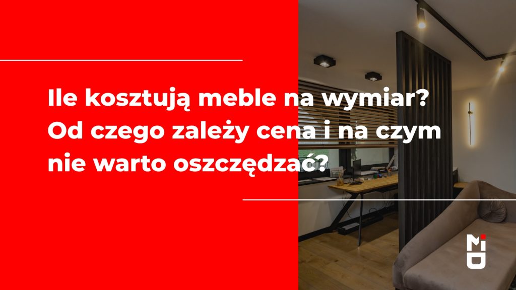Ile kosztują meble na wymiar? Od czego zależy cena i na czym nie warto oszczędzać?