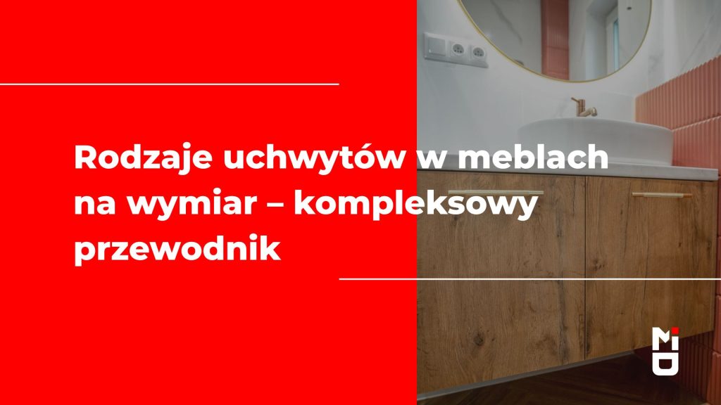 Rodzaje uchwytów w meblach na wymiar – kompleksowy przewodnik