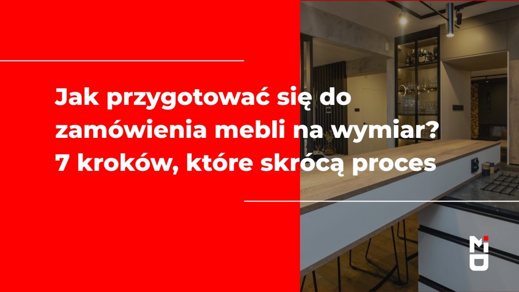 Jak przygotować się do zamówienia mebli na wymiar 7 kroków, które skrócą proces i poprawią efekt