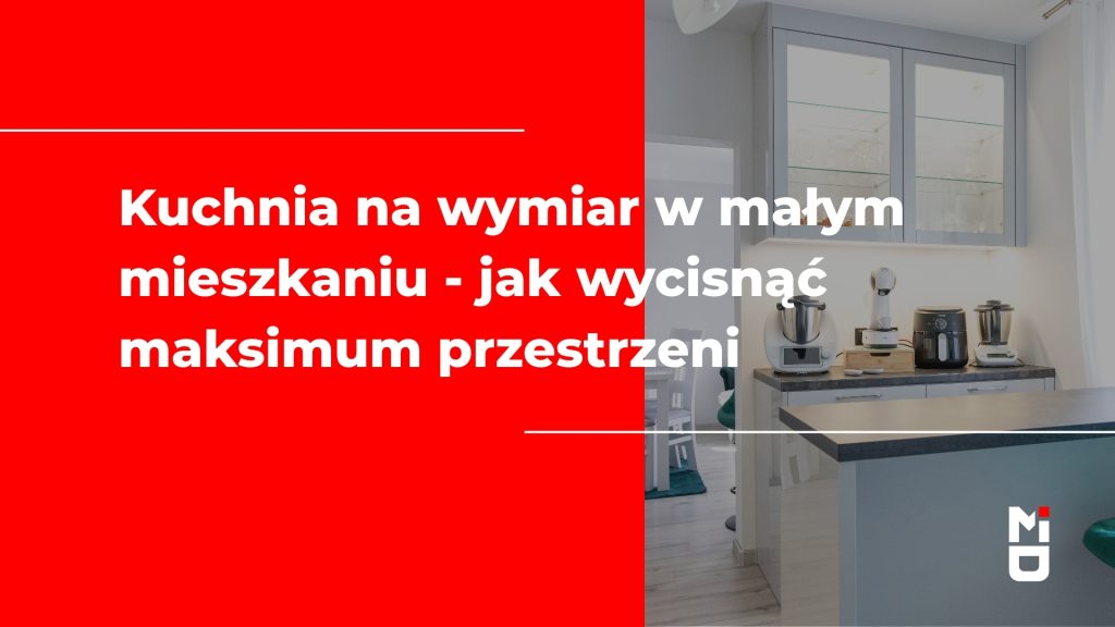 Kuchnia na wymiar w małym mieszkaniu - jak wycisnąć maksimum przestrzeni